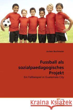 Fussball als sozialpaedagogisches Projekt : Ein Fallbeispiel in Guatemala City Buchmaier, Jochen 9783639330267 VDM Verlag Dr. Müller - książka