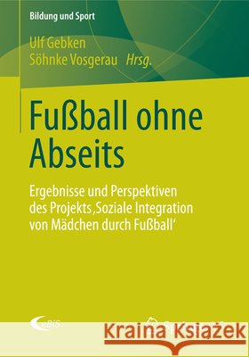 Fußball Ohne Abseits: Ergebnisse Und Perspektiven Des Projekts 'Soziale Integration Von Mädchen Durch Fußball' Gebken, Ulf 9783531197623 Springer vs - książka