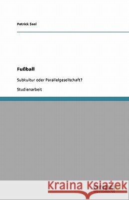 Fußball : Subkultur oder Parallelgesellschaft? Patrick Saal 9783640208555 Grin Verlag - książka