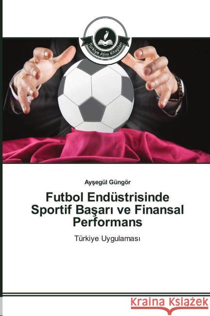 Futbol Endüstrisinde Sportif Basar_ ve Finansal Performans : Türkiye Uygulamas_ Güngör, Aysegül 9783639812985 Türkiye Alim Kitaplar - książka