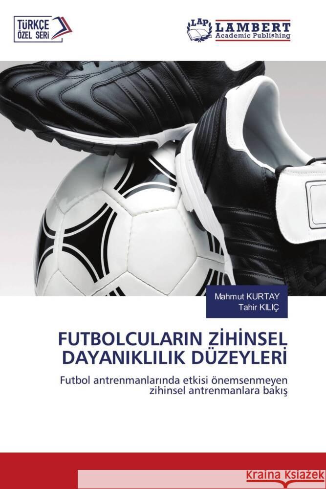 FUTBOLCULARIN ZIHINSEL DAYANIKLILIK DÜZEYLERI KURTAY, Mahmut, KILIÇ, Tahir 9786203463224 LAP Lambert Academic Publishing - książka