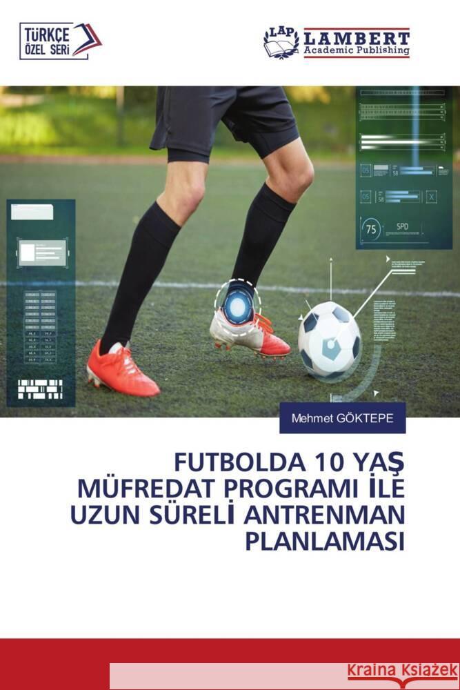 FUTBOLDA 10 YAS MÜFREDAT PROGRAMI ILE UZUN SÜRELI ANTRENMAN PLANLAMASI Göktepe, Mehmet 9786204714585 LAP Lambert Academic Publishing - książka