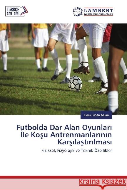 Futbolda Dar Alan Oyunlari ile Kosu Antrenmanlarinin Karsilastirilmas : Fiziksel, Fizyolojik ve Teknik Özellikler Aslan, Cem Sinan 9783659965203 LAP Lambert Academic Publishing - książka