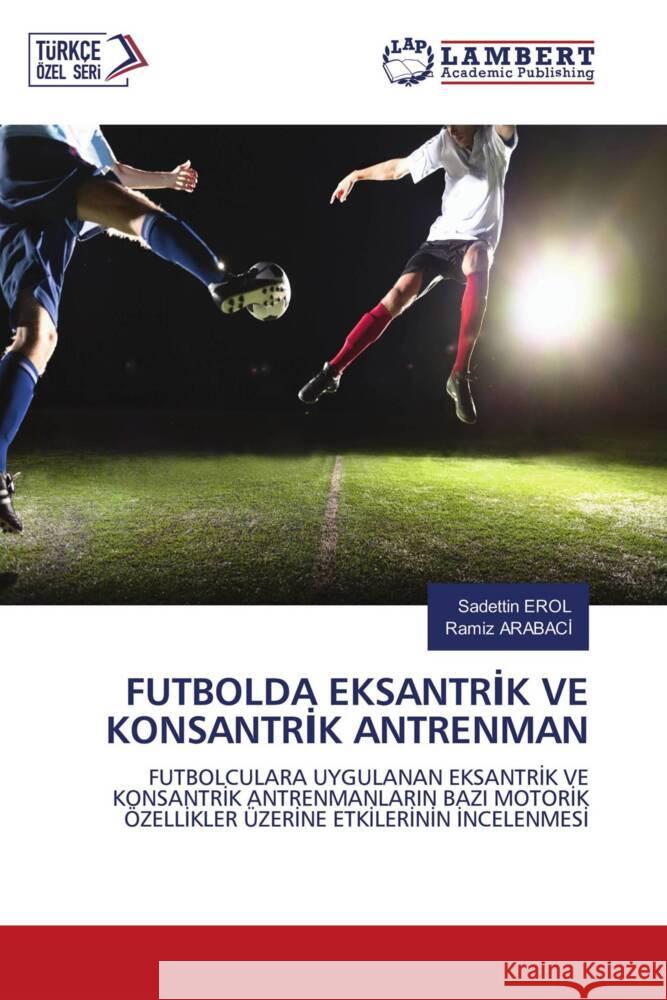 FUTBOLDA EKSANTRIK VE KONSANTRIK ANTRENMAN EROL, Sadettin, ARABACI, Ramiz 9786204208961 LAP Lambert Academic Publishing - książka