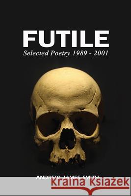 Futile: Selected Poetry 1989 - 2001 Andrew James Smith 9781291972979 Lulu.com - książka