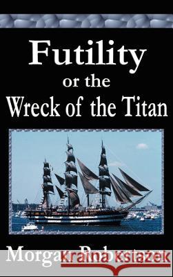 Futility or The Wreck of the Titan Robertson, Morgan 9781599866987 Filiquarian Publishing, LLC. - książka