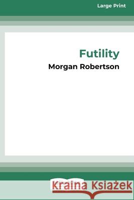 Futility: The Wreck of the Titan (16pt Large Print Edition) Morgan Robertson 9780369380135 ReadHowYouWant - książka