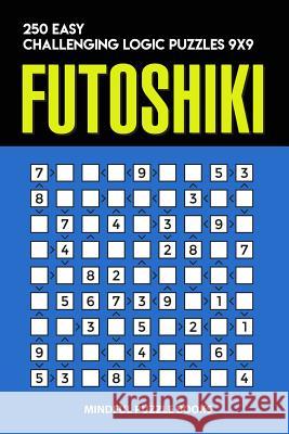 Futoshiki: 250 Easy Challenging Logic Puzzles 9x9 Mindful Puzzle Books 9781728718675 Independently Published - książka