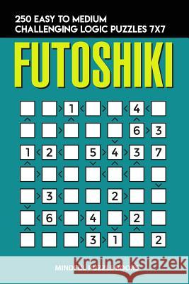 Futoshiki: 250 Easy to Medium Challenging Logic Puzzles 7x7 Mindful Puzzle Books 9781728716237 Independently Published - książka