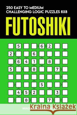 Futoshiki: 250 Easy to Medium Challenging Logic Puzzles 8x8 Mindful Puzzle Books 9781728718248 Independently Published - książka