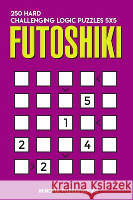 Futoshiki: 250 Hard Challenging Logic Puzzles 5x5 Mindful Puzzle Books 9781728691022 Independently Published - książka