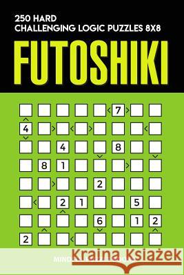 Futoshiki: 250 Hard Challenging Logic Puzzles 8x8 Mindful Puzzle Books 9781728717630 Independently Published - książka