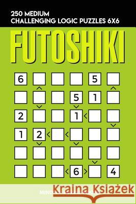 Futoshiki: 250 Medium Challenging Logic Puzzles 6x6 Mindful Puzzle Books 9781728695044 Independently Published - książka