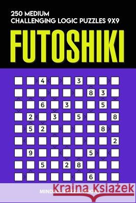 Futoshiki: 250 Medium Challenging Logic Puzzles 9x9 Mindful Puzzle Books 9781728719023 Independently Published - książka
