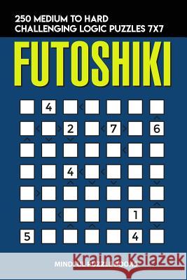 Futoshiki: 250 Medium to Hard Challenging Logic Puzzles 7x7 Mindful Puzzle Books 9781728716367 Independently Published - książka