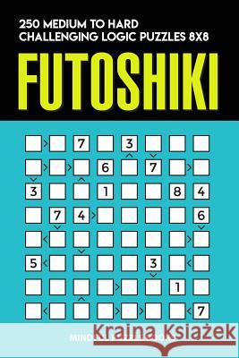 Futoshiki: 250 Medium to Hard Challenging Logic Puzzles 8x8 Mindful Puzzle Books 9781728718439 Independently Published - książka