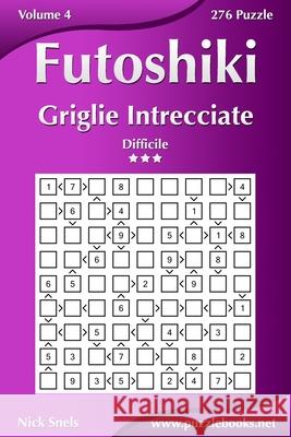 Futoshiki Griglie Intrecciate - Difficile - Volume 4 - 276 Puzzle Nick Snels 9781511521291 Createspace Independent Publishing Platform - książka