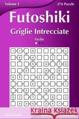 Futoshiki Griglie Intrecciate - Facile - Volume 2 - 276 Puzzle Nick Snels 9781511521239 Createspace Independent Publishing Platform - książka