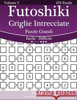 Futoshiki Griglie Intrecciate Puzzle Grandi - Da Facile a Difficile - Volume 5 - 276 Puzzle Nick Snels 9781511521369 Createspace - książka