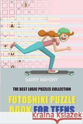 Futoshiki Puzzle Book For Teens: The Best Logic Puzzles Collection Mahony, Garry 9781982959906 Independently Published - książka