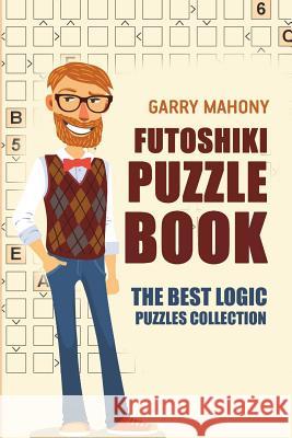 Futoshiki Puzzle Book: The Best Logic Puzzles Collection Garry Mahony 9781982959166 Independently Published - książka