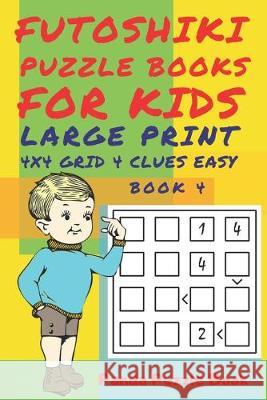 Futoshiki Puzzle Books For kids - Large Print 4 x 4 Grid - 4 clues - Easy - Book 4: Mind Games For Kids - Logic Games For Kids - Puzzle Book For Kids Panda Puzzle Book 9781693053078 Independently Published - książka