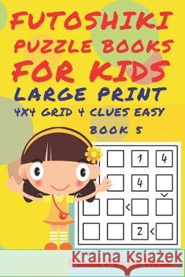 Futoshiki Puzzle Books For kids - Large Print 4 x 4 Grid - 4 clues - Easy - Book 5: Mind Games For Kids - Logic Games For Kids - Puzzle Book For Kids Panda Puzzle Book 9781693053764 Independently Published - książka