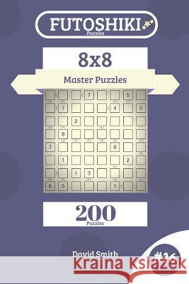 Futoshiki Puzzles - 200 Master Puzzles 8x8 Vol.16 David Smith 9781731268310 Independently Published - książka