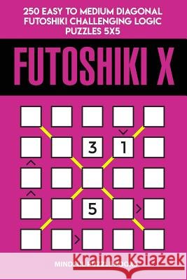 Futoshiki X: 250 Easy to Medium Diagonal Futoshiki Challenging Logic Puzzles 5x5 Mindful Puzzle Books 9781728730134 Independently Published - książka
