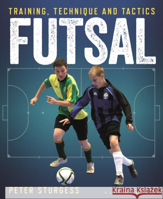 Futsal: Training, Technique and Tactics Peter Sturgess 9781472929945 Bloomsbury Publishing PLC - książka