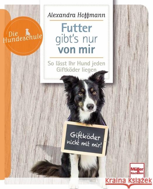 Futter gibt's nur von mir : So lässt Ihr Hund jeden Giftköder liegen Hoffmann, Alexandra 9783275020744 Müller Rüschlikon - książka