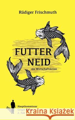 Futterneid: Ein Wirtschaftskrimi Frischmuth, Rüdiger 9783743196957 Books on Demand - książka