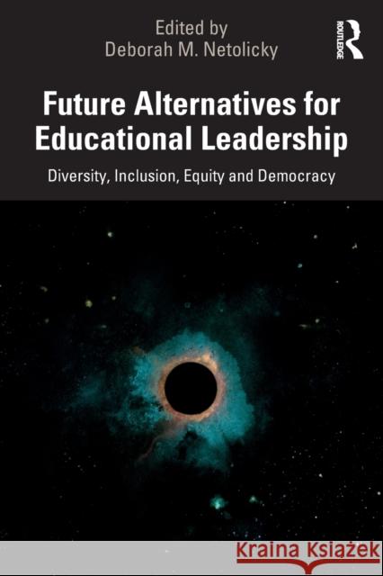Future Alternatives for Educational Leadership: Diversity, Inclusion, Equity and Democracy Deborah M. Netolicky 9780367674847 Routledge - książka