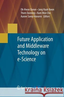 Future Application and Middleware Technology on E-Science Byeon, Ok-Hwan 9781489985262 Springer - książka