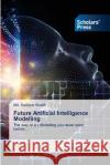 Future Artificial Intelligence Modelling MD Sadique Shaikh 9786138954910 Scholars' Press