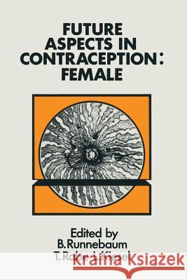 Future Aspects in Contraception: Proceedings of an International Symposium Held in Heidelberg, 5-8 September 1984 Part 2 Female Contraception Runnebaum, B. 9789401086783 Springer - książka