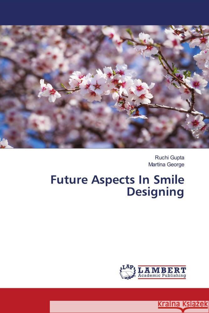 Future Aspects In Smile Designing Gupta, Ruchi, George, Martina 9786205487938 LAP Lambert Academic Publishing - książka