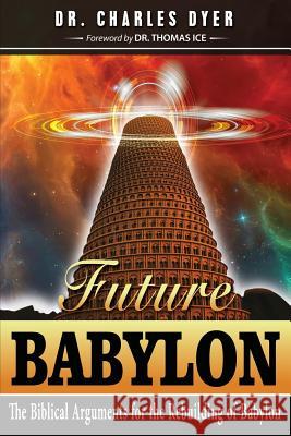 Future Babylon: The Biblical Arguments for Rebuilding Babylon Charles Dyer 9781945774058 Dispensational Publishing House - książka