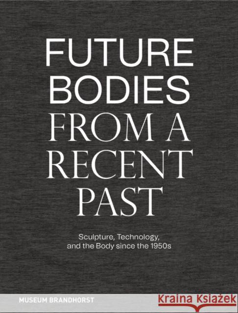 Future Bodies from a Recent Past: Sculpture, Technology, and the Body Since the 1950s Dander, Patrizia 9783422990241 Deutscher Kunstverlag - książka