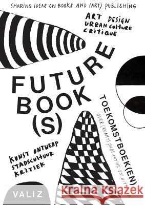 Future Book(s): Sharing Ideas on Books and (Art) Publishing Pia Pol Astrid Vorstermans  9789493246270 Valiz - książka