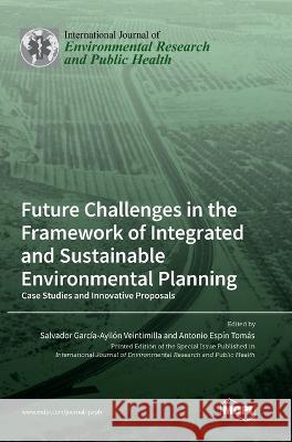 Future Challenges in the Framework of Integrated and Sustainable Environmental Planning: Case Studies and Innovative Proposals Salvador Garcia-Ayllon Veintimilla Antonio Espin Tomas  9783036573809 Mdpi AG - książka
