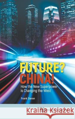 Future? China! How the New Superpower Is Changing the West Frank Sieren 9789811264238 World Scientific Publishing Company - książka