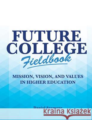 Future College Fieldbook: Mission, Vision, and Values in Higher Education Daniel Seymour 9781519401762 Createspace Independent Publishing Platform - książka