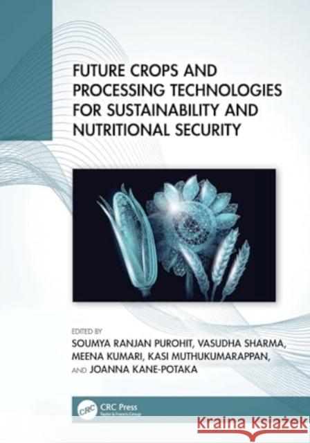 Future Crops and Processing Technologies for Sustainability and Nutritional Security Soumya Ranja Vasudha Sharma Meena Kumari 9781032248004 CRC Press - książka