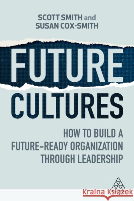 Future Cultures: How to Build a Future-Ready Organization Through Leadership Scott Smith Susan Cox-Smith 9781398612389 Kogan Page Ltd - książka