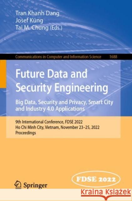 Future Data and Security Engineering. Big Data, Security and Privacy, Smart City and Industry 4.0 Applications: 9th International Conference, FDSE 2022, Ho Chi Minh City, Vietnam, November 23–25, 2022 Tran Khanh Dang Josef K?ng Tai M. Chung 9789811980688 Springer - książka