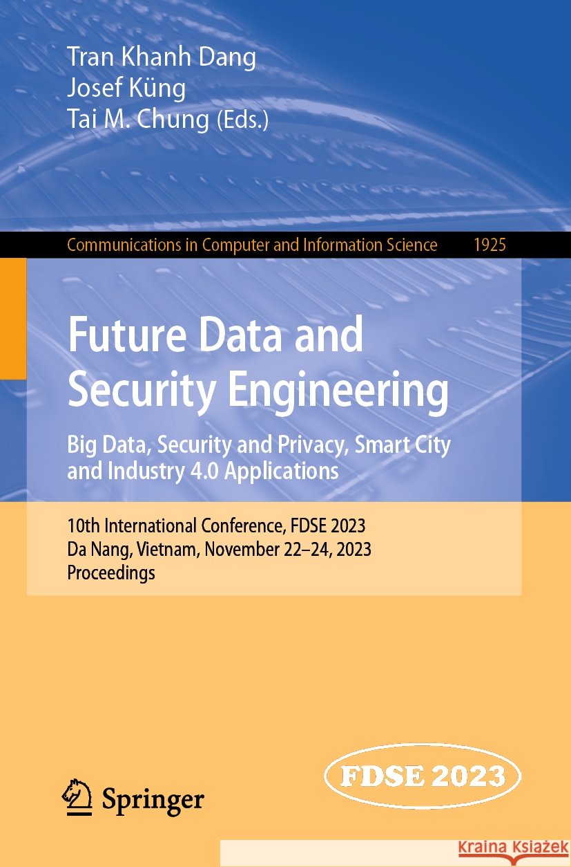Future Data and Security Engineering. Big Data, Security and Privacy, Smart City and Industry 4.0 Applications  9789819982950 Springer Nature Singapore - książka