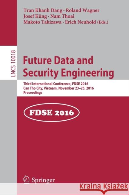 Future Data and Security Engineering: Third International Conference, Fdse 2016, Can Tho City, Vietnam, November 23-25, 2016, Proceedings Dang, Tran Khanh 9783319480565 Springer - książka