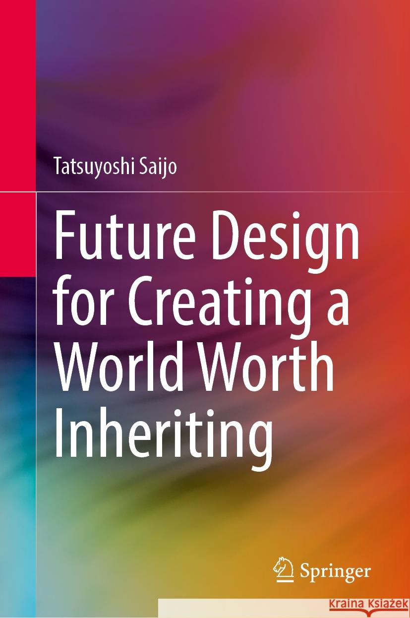 Future Design for Creating a World Worth Inheriting Tatsuyoshi Saijo 9789819640546 Springer Nature Switzerland AG - książka