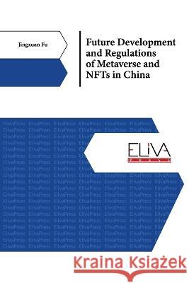 Future Development and Regulations of Metaverse and NFTs in China Jingxuan Fu 9789994983339 Eliva Press - książka